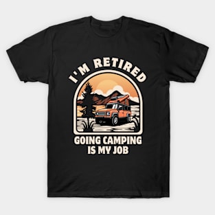 I'm Retired Going Camping Is My Job Funny Retirement Party T-Shirt